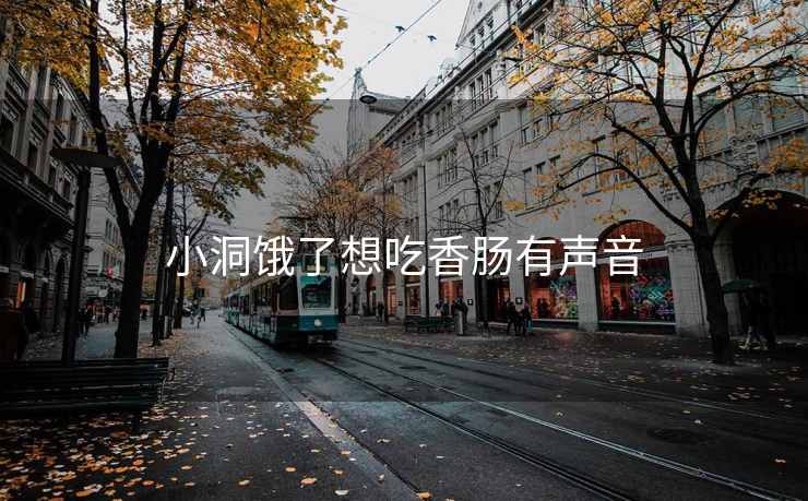 小洞饿了想吃香肠有声音