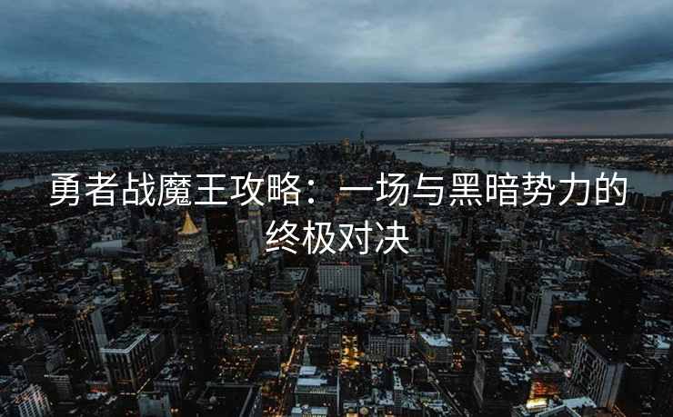 勇者战魔王攻略：一场与黑暗势力的终极对决