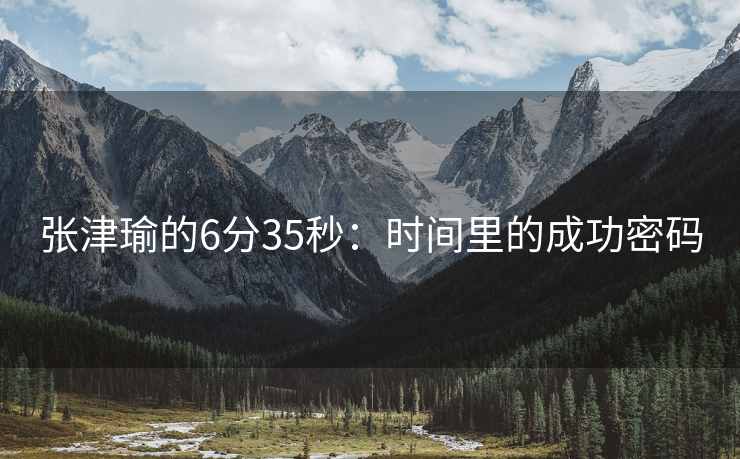 张津瑜的6分35秒：时间里的成功密码
